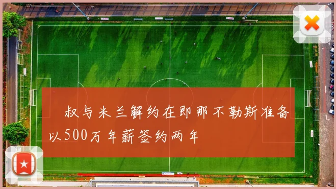 囧叔与米兰解约在即那不勒斯准备以500万年薪签约两年