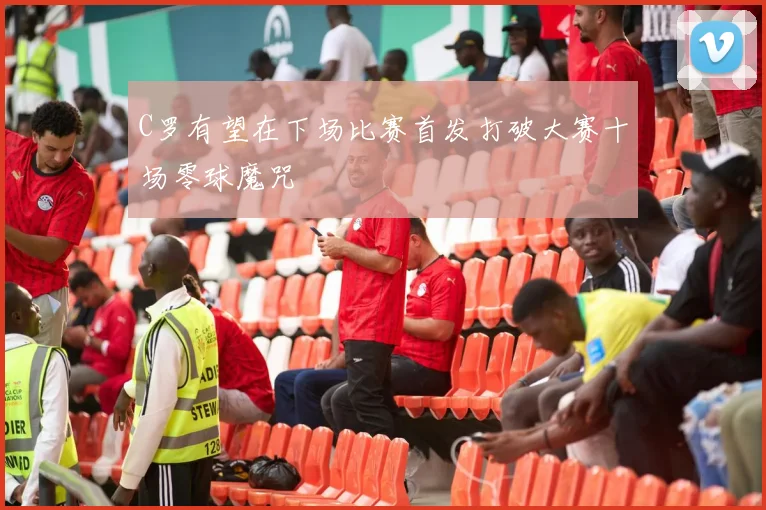 C罗有望在下场比赛首发打破大赛十场零球魔咒